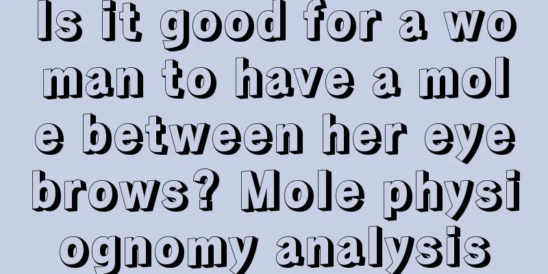 Is it good for a woman to have a mole between her eyebrows? Mole physiognomy analysis
