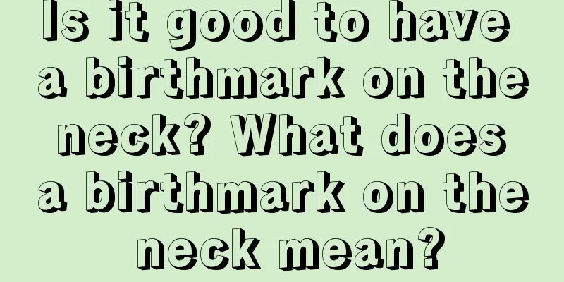 Is it good to have a birthmark on the neck? What does a birthmark on the neck mean?