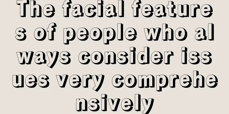 The facial features of people who always consider issues very comprehensively