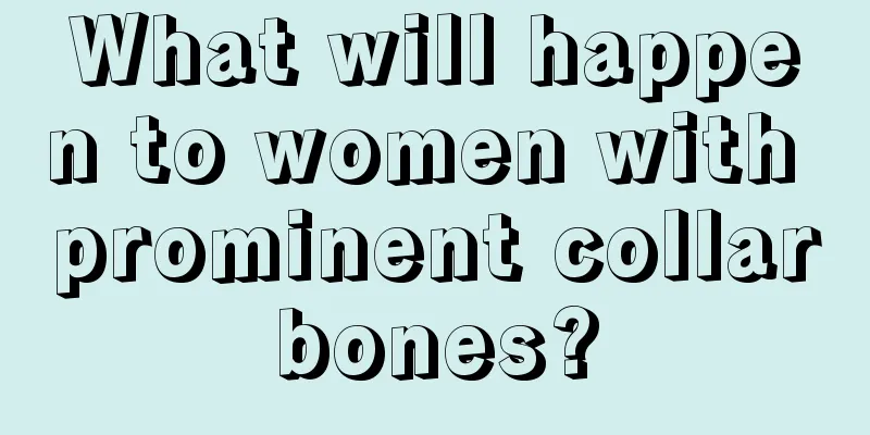 What will happen to women with prominent collarbones?