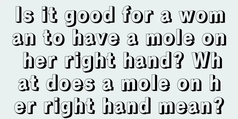 Is it good for a woman to have a mole on her right hand? What does a mole on her right hand mean?