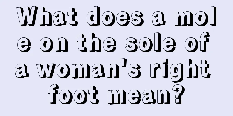 What does a mole on the sole of a woman's right foot mean?