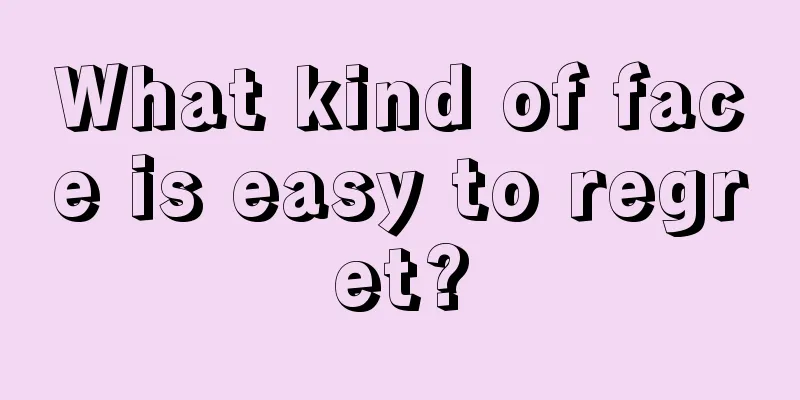 What kind of face is easy to regret?