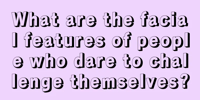 What are the facial features of people who dare to challenge themselves?