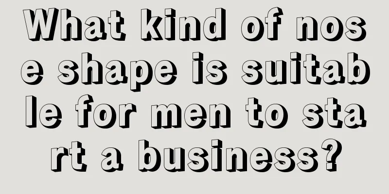 What kind of nose shape is suitable for men to start a business?