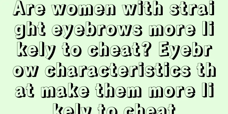 Are women with straight eyebrows more likely to cheat? Eyebrow characteristics that make them more likely to cheat