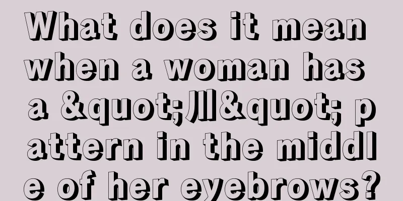 What does it mean when a woman has a "川" pattern in the middle of her eyebrows?