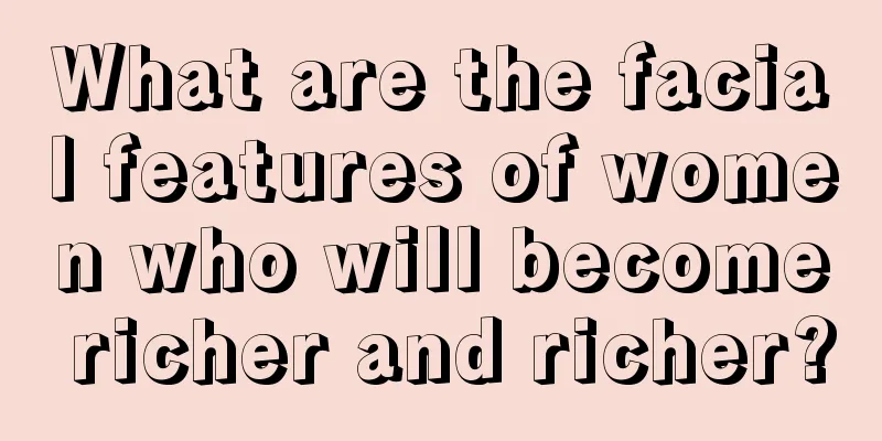 What are the facial features of women who will become richer and richer?