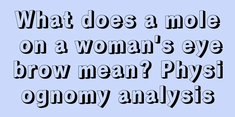 What does a mole on a woman's eyebrow mean? Physiognomy analysis