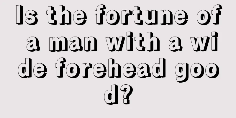 Is the fortune of a man with a wide forehead good?