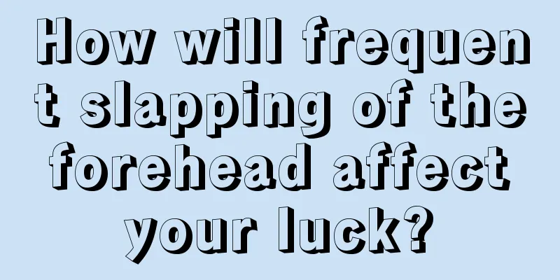 How will frequent slapping of the forehead affect your luck?