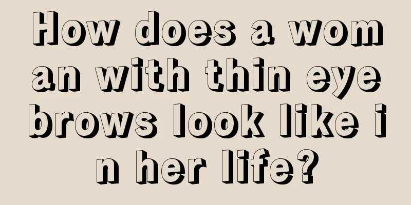 How does a woman with thin eyebrows look like in her life?