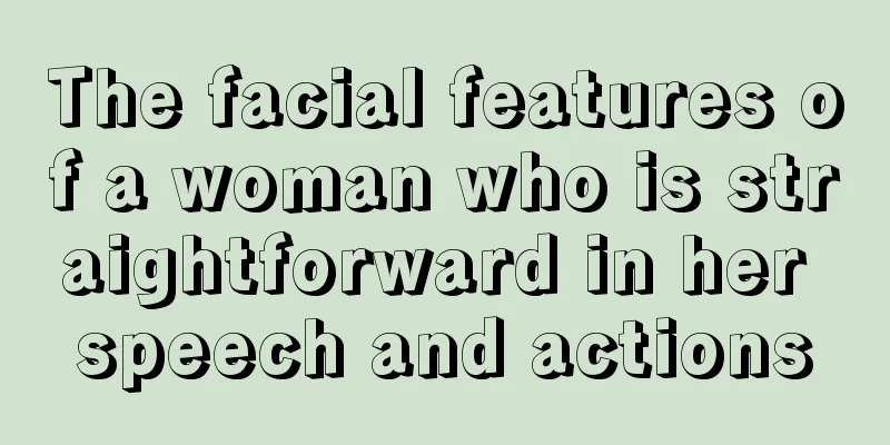 The facial features of a woman who is straightforward in her speech and actions