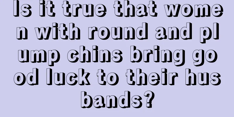 Is it true that women with round and plump chins bring good luck to their husbands?