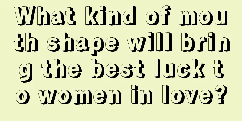 What kind of mouth shape will bring the best luck to women in love?