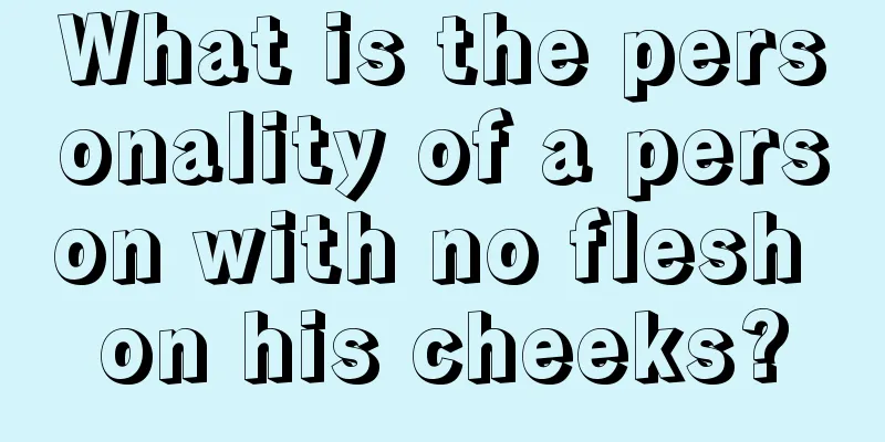 What is the personality of a person with no flesh on his cheeks?