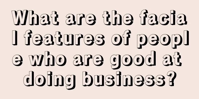 What are the facial features of people who are good at doing business?