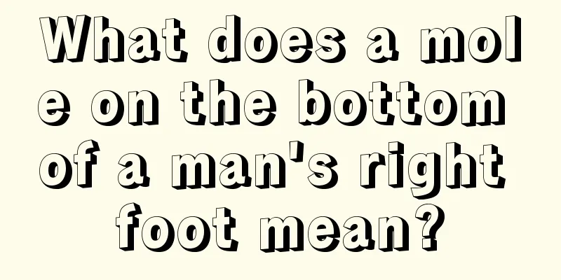 What does a mole on the bottom of a man's right foot mean?