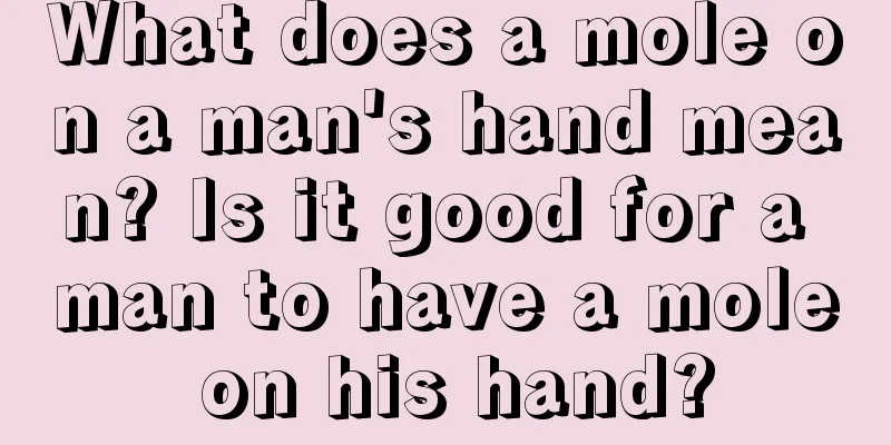 What does a mole on a man's hand mean? Is it good for a man to have a mole on his hand?
