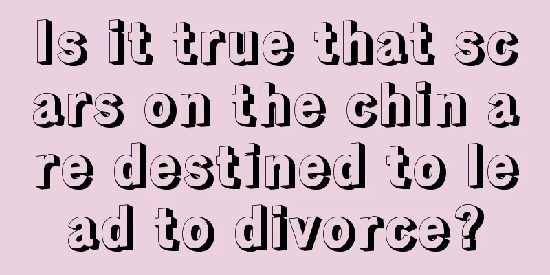 Is it true that scars on the chin are destined to lead to divorce?