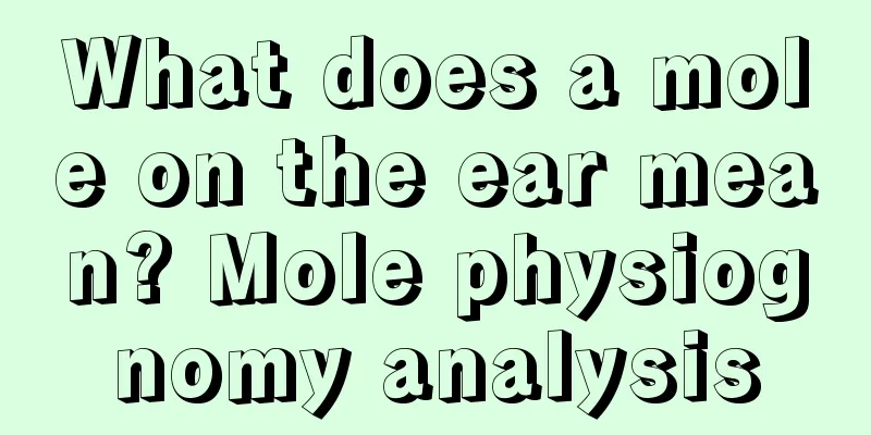 What does a mole on the ear mean? Mole physiognomy analysis