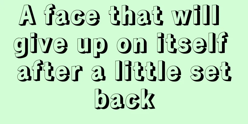 A face that will give up on itself after a little setback