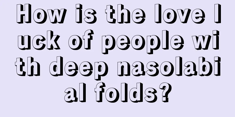 How is the love luck of people with deep nasolabial folds?