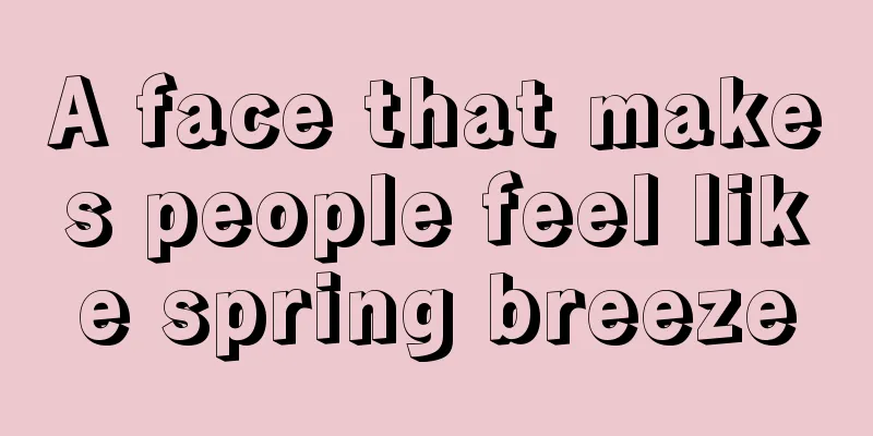 A face that makes people feel like spring breeze