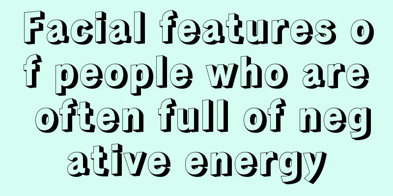 Facial features of people who are often full of negative energy