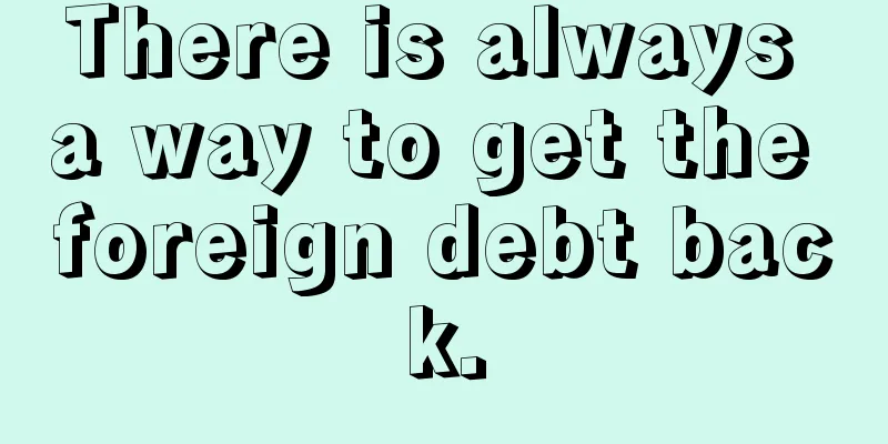 There is always a way to get the foreign debt back.