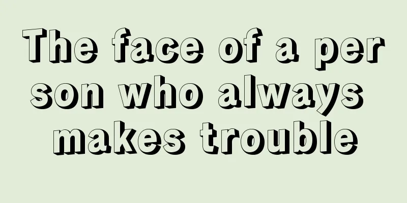 The face of a person who always makes trouble