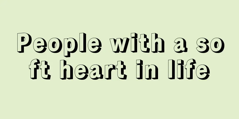 People with a soft heart in life