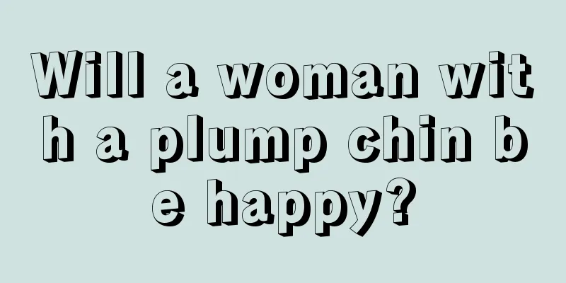 Will a woman with a plump chin be happy?