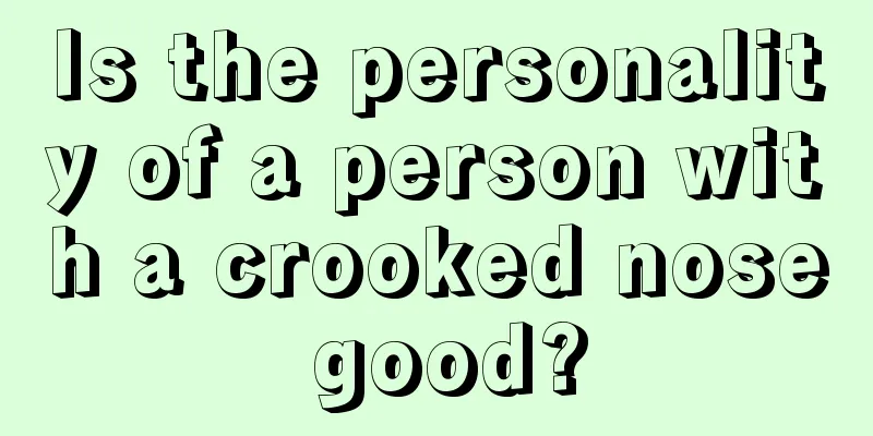 Is the personality of a person with a crooked nose good?