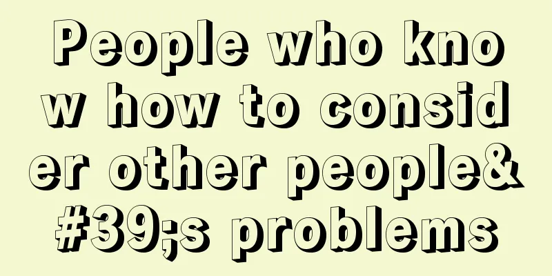 People who know how to consider other people's problems