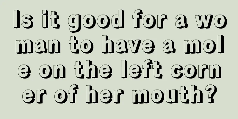 Is it good for a woman to have a mole on the left corner of her mouth?