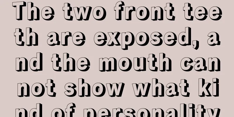 The two front teeth are exposed, and the mouth cannot show what kind of personality