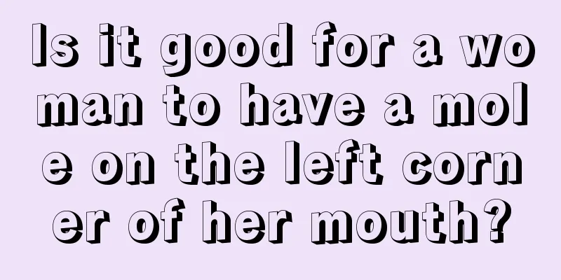 Is it good for a woman to have a mole on the left corner of her mouth?