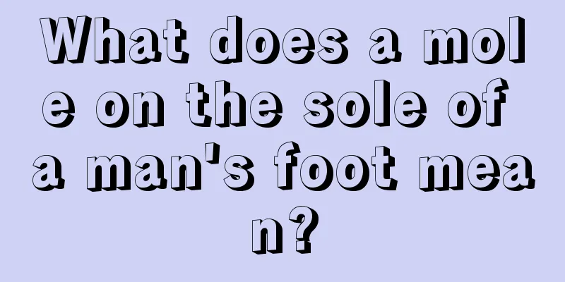 What does a mole on the sole of a man's foot mean?