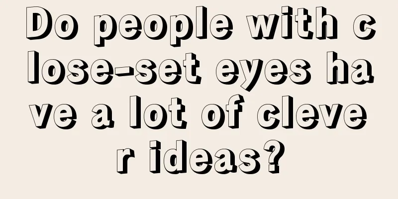 Do people with close-set eyes have a lot of clever ideas?