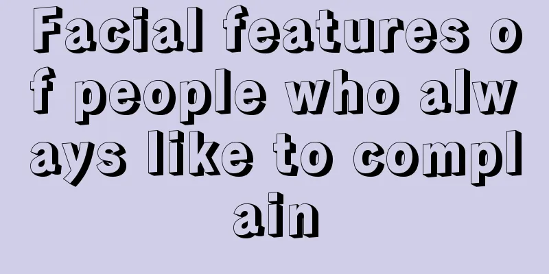 Facial features of people who always like to complain