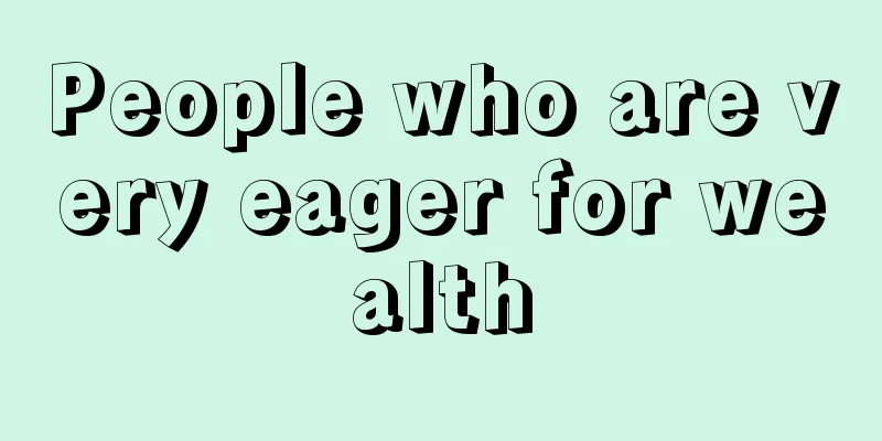 People who are very eager for wealth