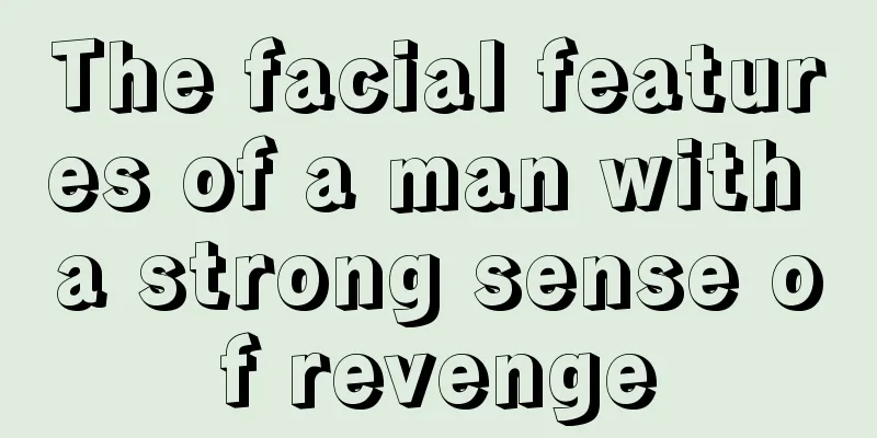 The facial features of a man with a strong sense of revenge