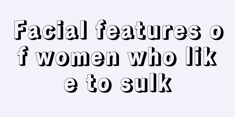 Facial features of women who like to sulk