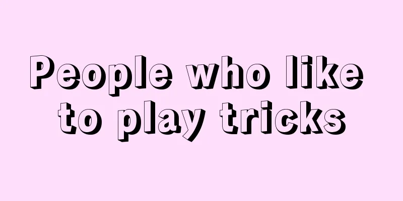 People who like to play tricks