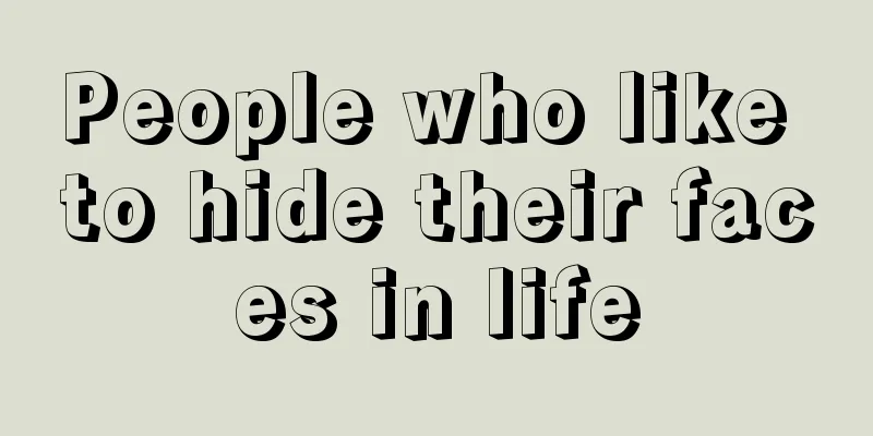 People who like to hide their faces in life