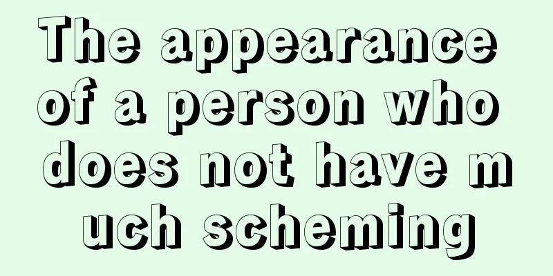The appearance of a person who does not have much scheming