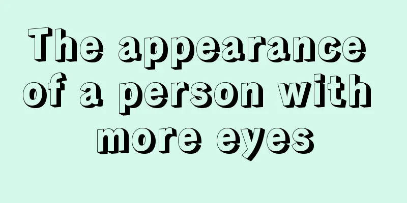 The appearance of a person with more eyes