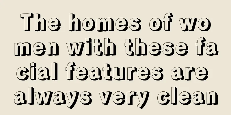 The homes of women with these facial features are always very clean