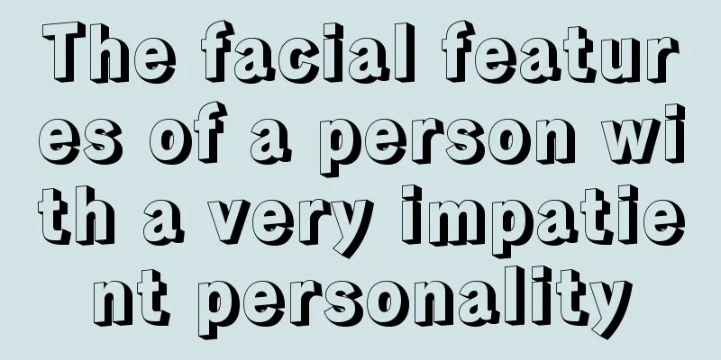 The facial features of a person with a very impatient personality
